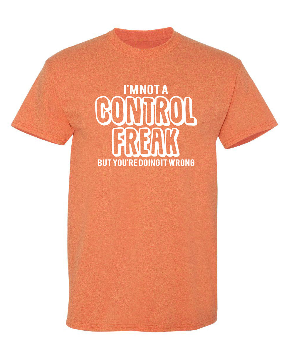 I'm Not A Control Freak T Shirt – Feelin Good Tees™