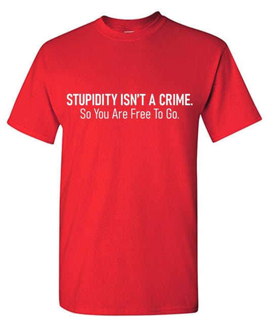 Stupidity isnt a Crime Funny Tee