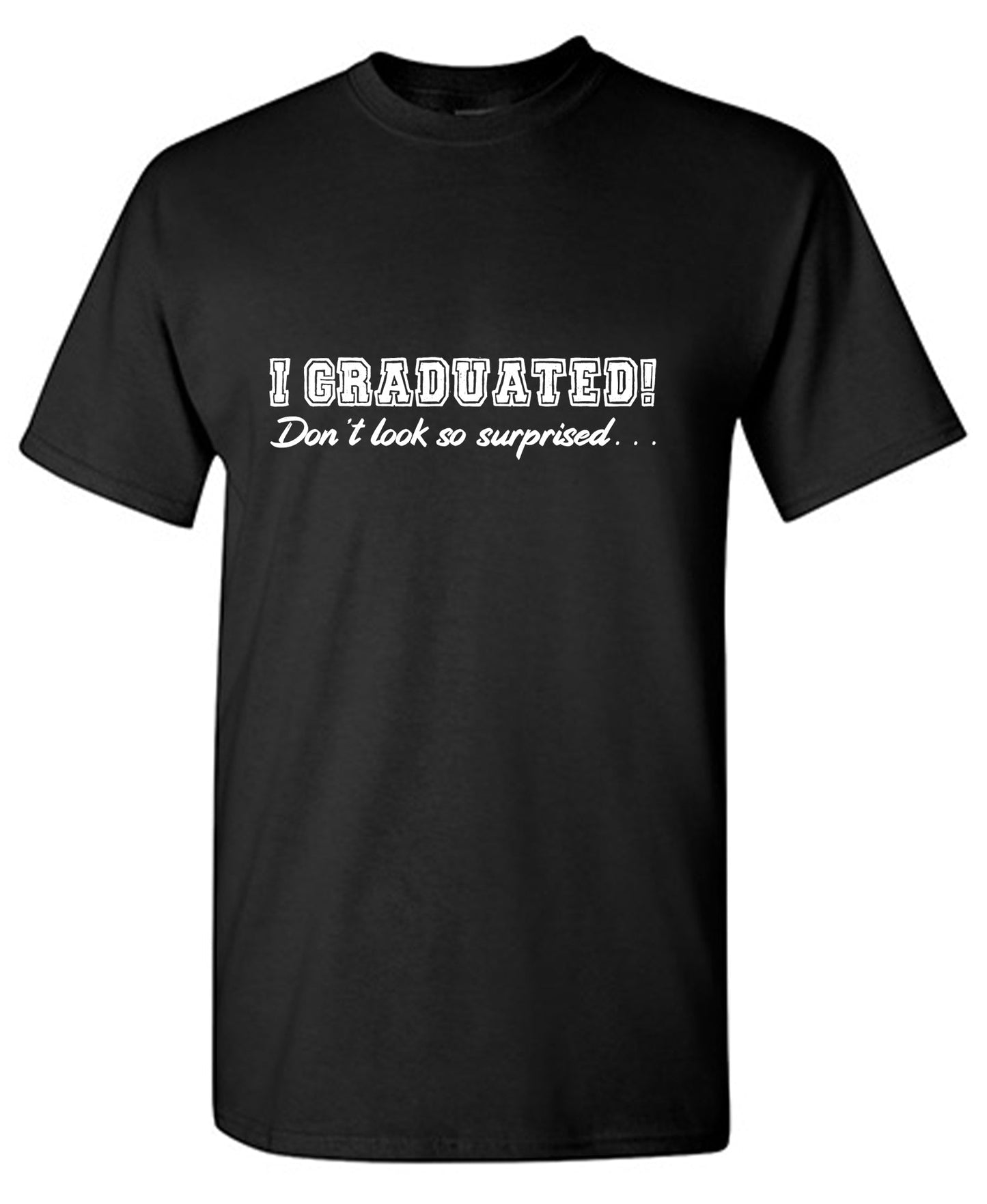 I Graduated! Don’t look so surprised, Graduation Tees