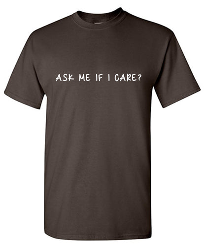 Ask me If I care T Shirt