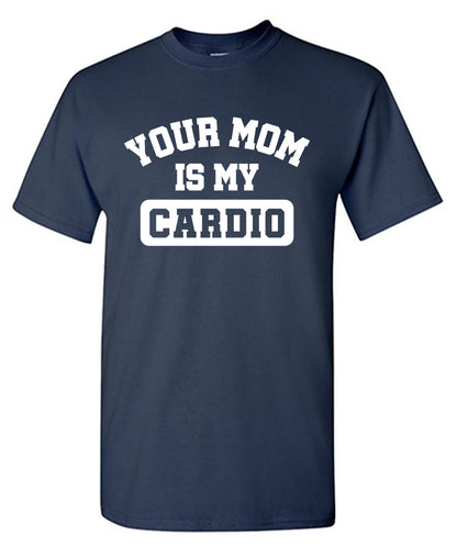 Your Mom is My Cardio Funny Shirts