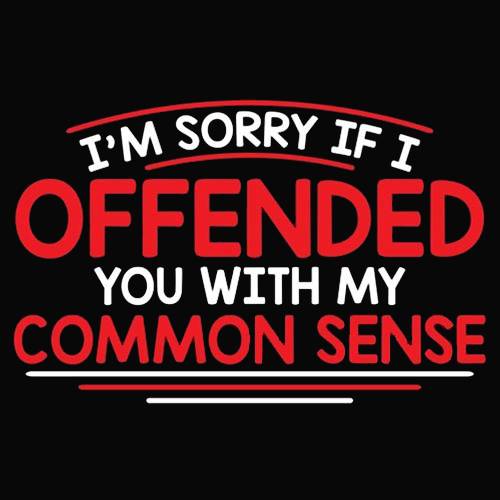 I'm Sorry If I Offended You WIth My Common Sense - Roadkill T Shirts