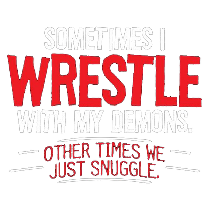 Sometimes I Wrestle With My Demons Other Times We Just Cuddle - Roadkill T Shirts